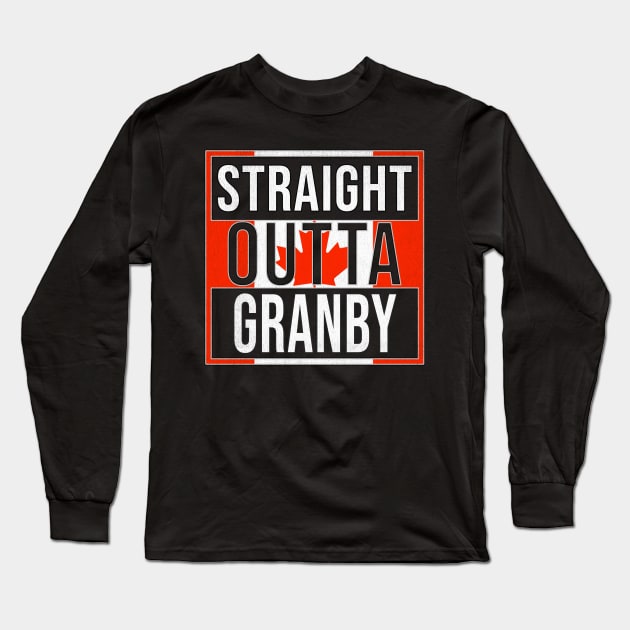 Straight Outta Granby - Gift for Canadian From Granby Quebec Long Sleeve T-Shirt by Country Flags